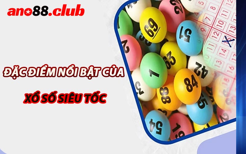 Đặc Điểm Nổi Bật Của Xổ Số Siêu Tốc Tại Nhà Cái