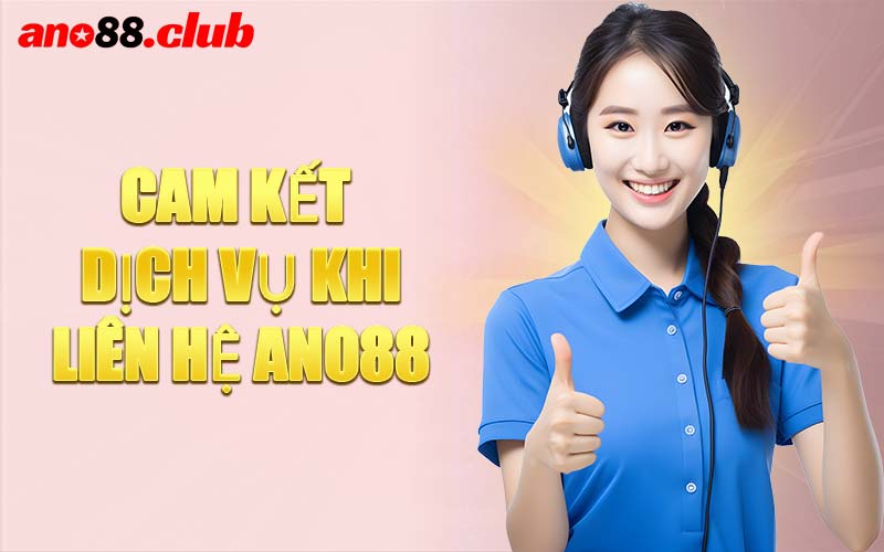 Cam Kết Dịch Vụ Khi Liên Hệ ANO88