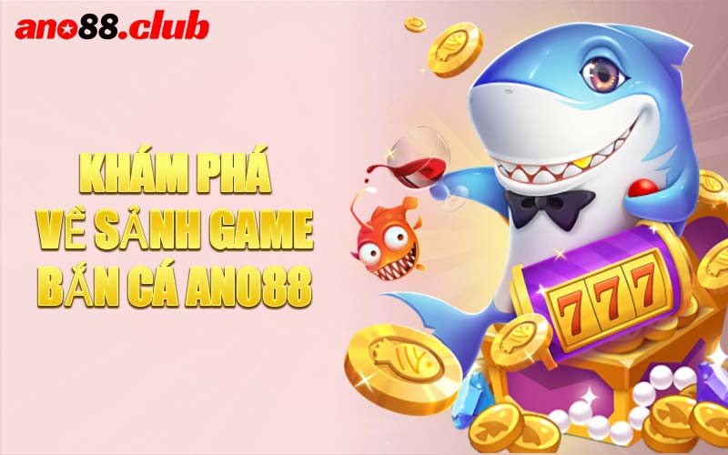 Khám Phá Về Sảnh Game Bắn Cá ANO88