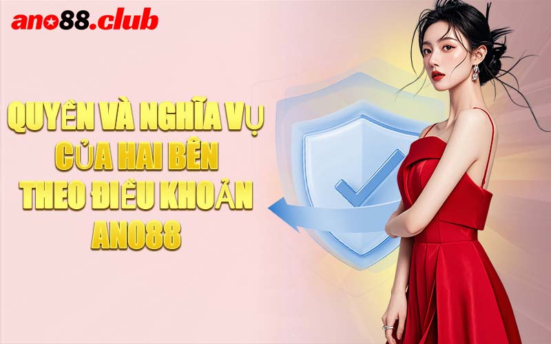 Quyền Và Nghĩa Vụ Của Hai Bên Theo Điều Khoản ANO88